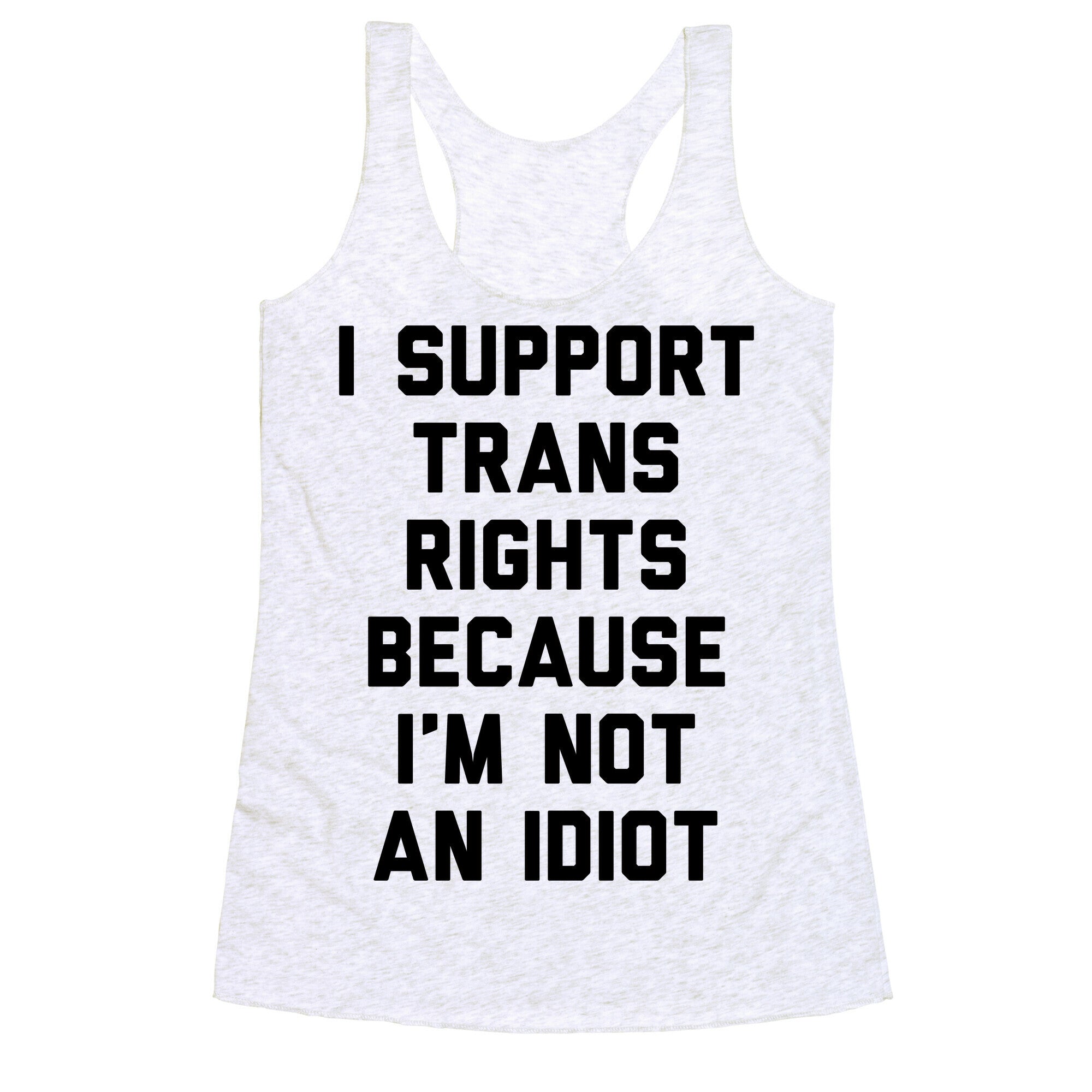 I Support Trans Rights Because I'm Not An Idiot Racerback Tank